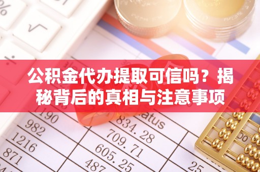 麻豆公积金代办提取可信吗？揭秘背后的真相与注意事项