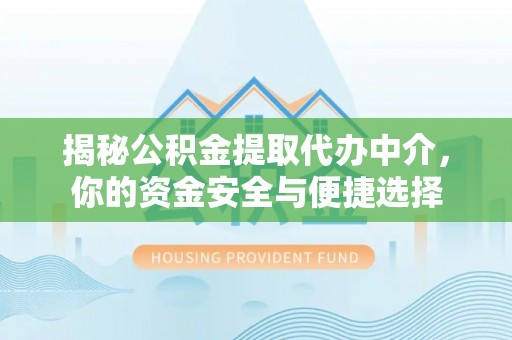 麻豆揭秘公积金提取代办中介，你的资金安全与便捷选择