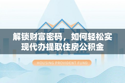 麻豆解锁财富密码，如何轻松实现代办提取住房公积金