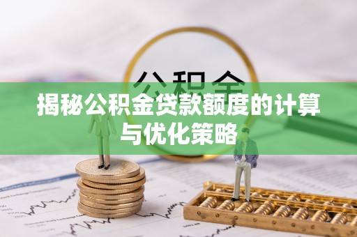 麻豆揭秘公积金贷款额度的计算与优化策略