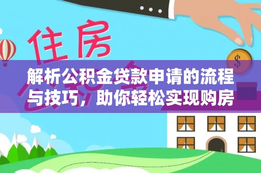 麻豆解析公积金贷款申请的流程与技巧，助你轻松实现购房梦想
