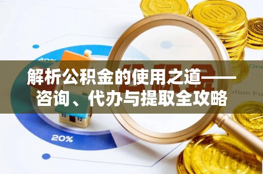麻豆解析公积金的使用之道——咨询、代办与提取全攻略