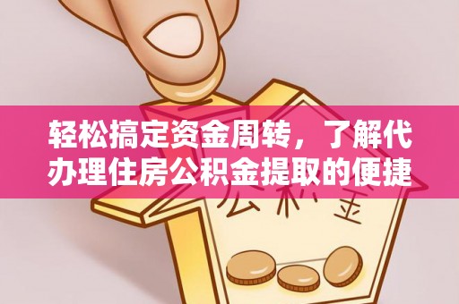 麻豆轻松搞定资金周转，了解代办理住房公积金提取的便捷之道