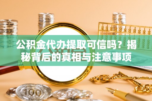 麻豆公积金代办提取可信吗？揭秘背后的真相与注意事项