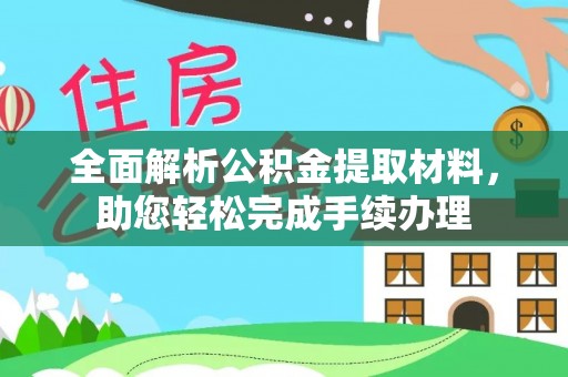 麻豆全面解析公积金提取材料，助您轻松完成手续办理