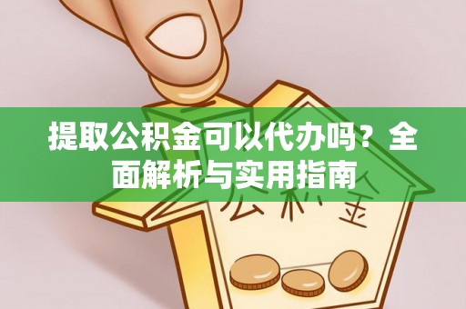 麻豆提取公积金可以代办吗？全面解析与实用指南