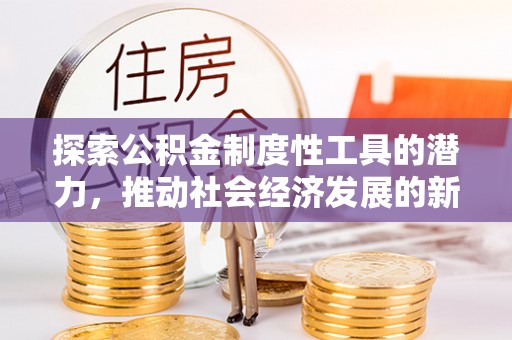 麻豆探索公积金制度性工具的潜力，推动社会经济发展的新引擎