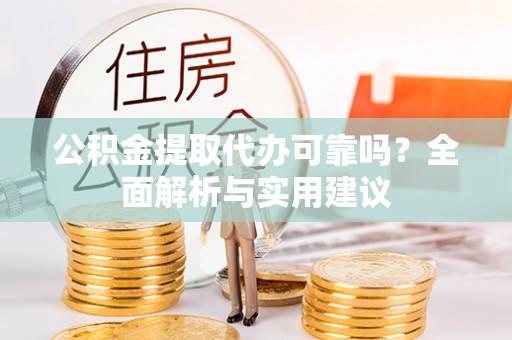 麻豆公积金提取代办可靠吗？全面解析与实用建议