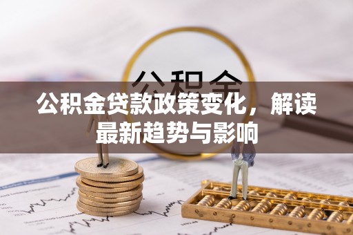 麻豆公积金贷款政策变化，解读最新趋势与影响