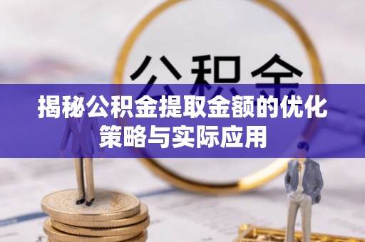 麻豆揭秘公积金提取金额的优化策略与实际应用