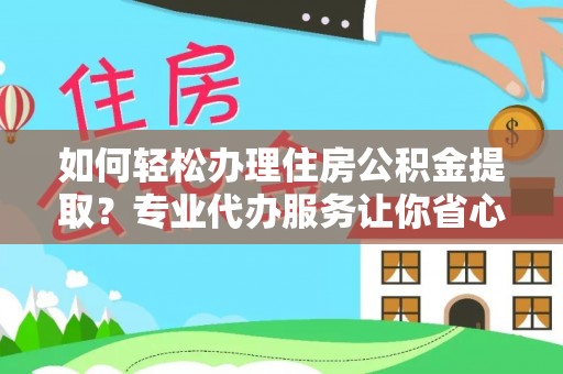 麻豆如何轻松办理住房公积金提取？专业代办服务让你省心无忧