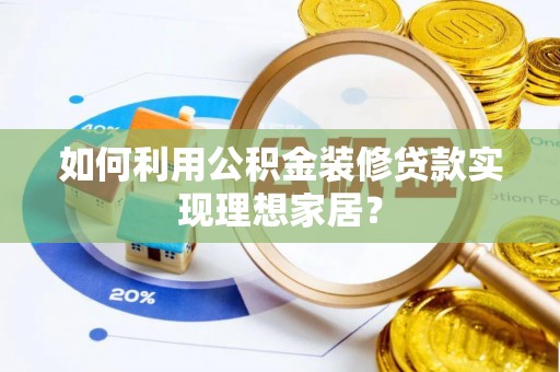 麻豆如何利用公积金装修贷款实现理想家居？
