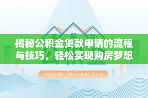 麻豆揭秘公积金贷款申请的流程与技巧，轻松实现购房梦想