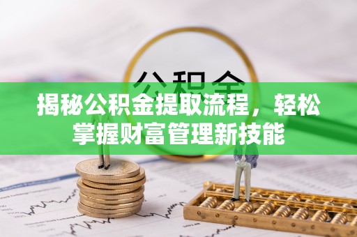 麻豆揭秘公积金提取流程，轻松掌握财富管理新技能