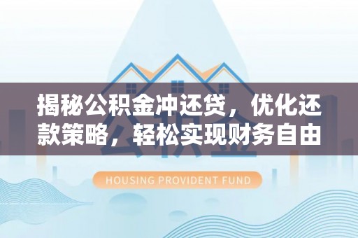 麻豆揭秘公积金冲还贷，优化还款策略，轻松实现财务自由